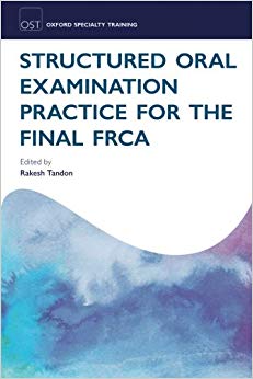 Structured Oral Examination Practice for the Final FRCA (Oxford Specialty Training: Revision Texts)