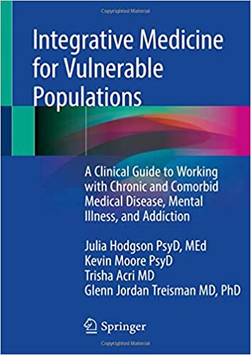 
                Integrative Medicine for Vulnerable Populations: A Clinical Guide to Working with Chronic and Comorbid Medical Disease, Mental Illness, and Addiction
            