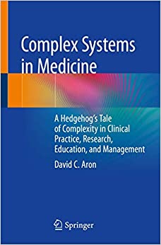 
                Complex Systems in Medicine: A Hedgehogâ€™s Tale of Complexity in Clinical Practice, Research, Education, and Management
            